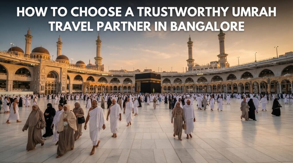 How to Choose a Trustworthy Umrah Travel Partner in Bangalore