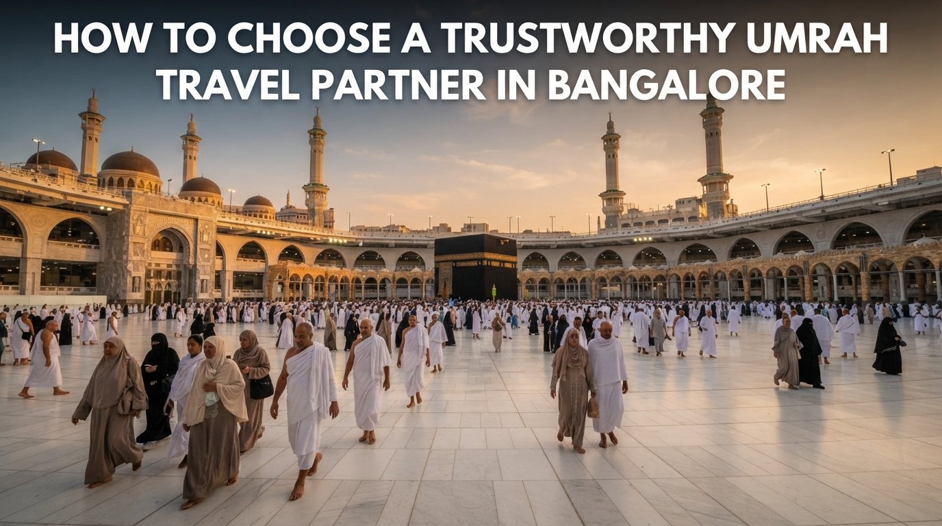 How to Choose a Trustworthy Umrah Travel Partner in Bangalore